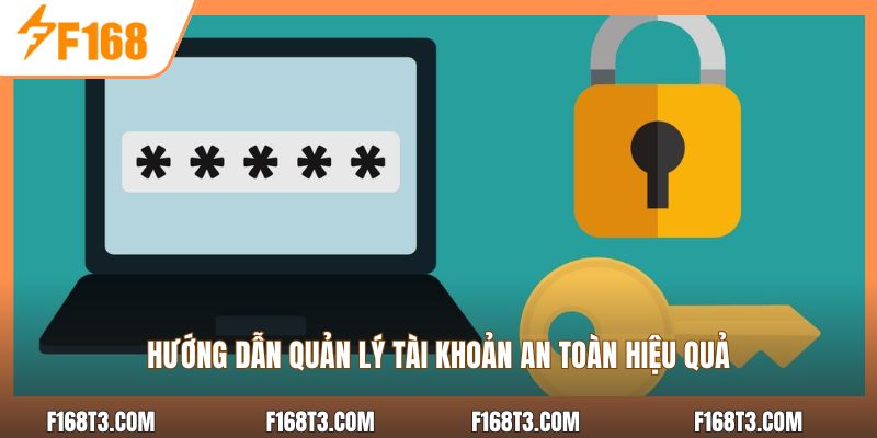 Hướng dẫn quản lý tài khoản an toàn hiệu quả
