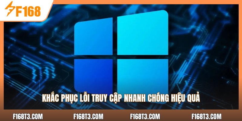 Khắc phục lỗi truy cập nhanh chóng hiệu quả